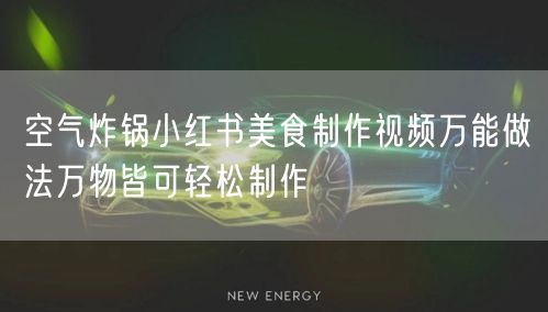 空气炸锅小红书美食制作视频万能做法万物皆可轻松制作