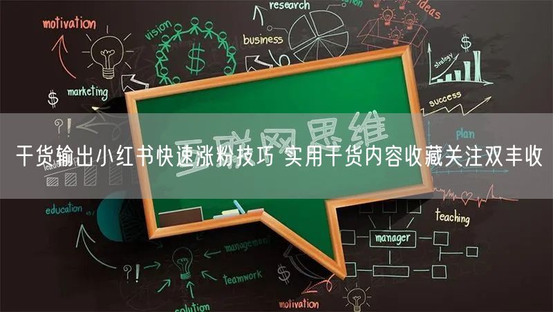 干货输出小红书快速涨粉技巧 实用干货内容收藏关注双丰收