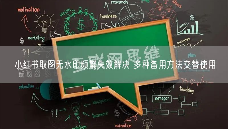 小红书取图无水印频繁失效解决 多种备用方法交替使用