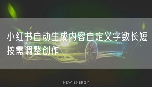 小红书自动生成内容自定义字数长短按需调整创作