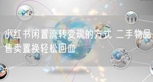 小红书闲置流转变现的方式 二手物品售卖置换轻松回血