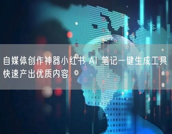 自媒体创作神器小红书 AI 笔记一键生成工具 快速产出优质内