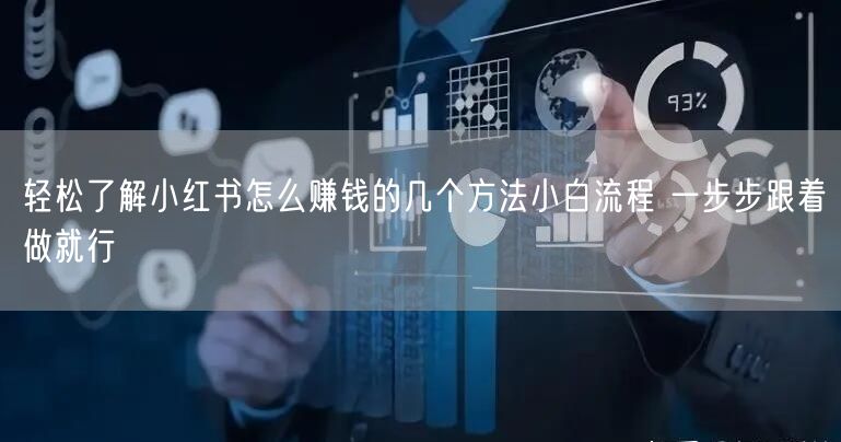 轻松了解小红书怎么赚钱的几个方法小白流程 一步步跟着做就行