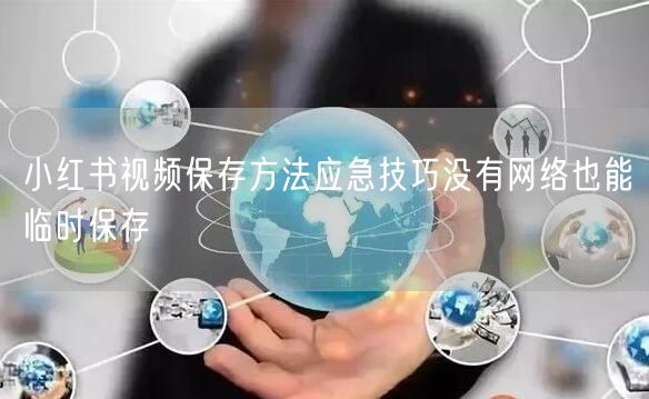 小红书视频保存方法应急技巧没有网络也能临时保存