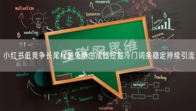 小红书低竞争长尾标题免费生成器挖掘冷门词条稳定持续引流