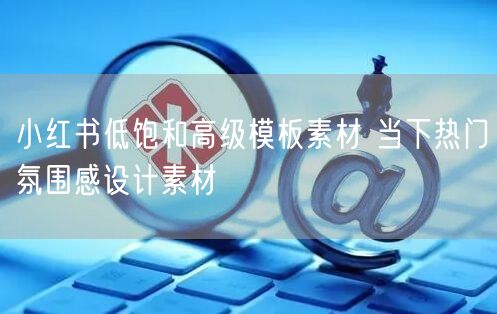 小红书低饱和高级模板素材 当下热门氛围感设计素材