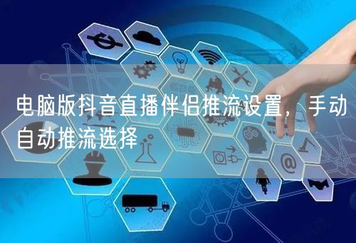 电脑版抖音直播伴侣推流设置，手动自动推流选择