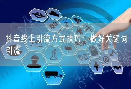 抖音线上引流方式技巧，做好关键词引流