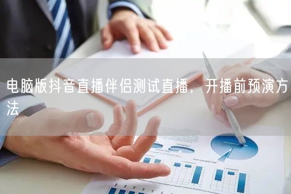 电脑版抖音直播伴侣测试直播，开播前预演方法