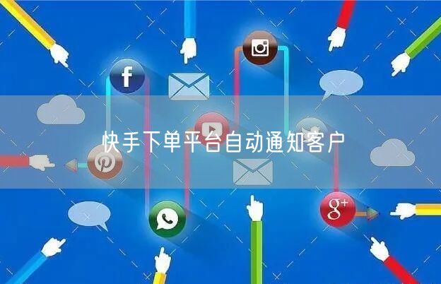 快手下单平台自动通知客户