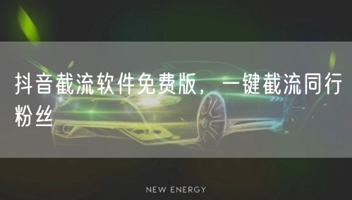 抖音截流软件免费版，一键截流同行粉丝