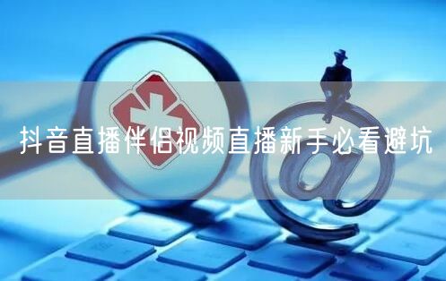 抖音直播伴侣视频直播新手必看避坑