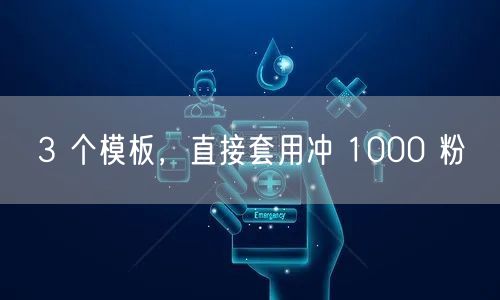 3 个模板，直接套用冲 1000 粉