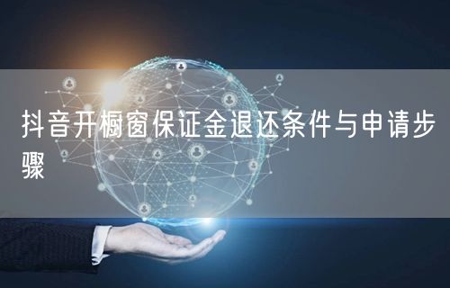 抖音开橱窗保证金退还条件与申请步骤