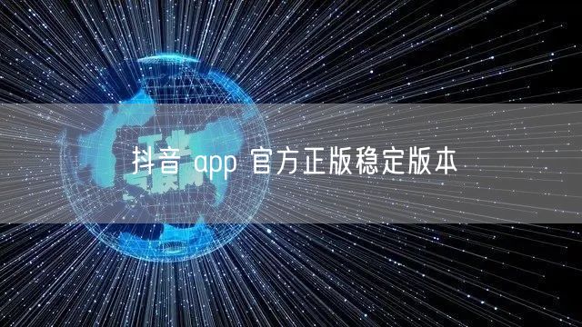 抖音 app 官方正版稳定版本