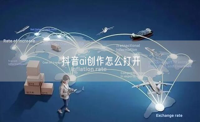 抖音ai创作怎么打开
