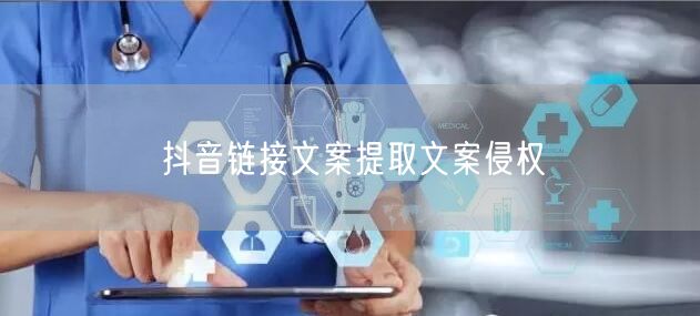 抖音链接文案提取文案侵权