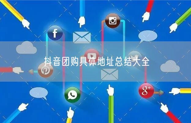 抖音团购具体地址总结大全