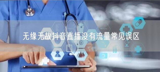 无缘无故抖音直播没有流量常见误区
